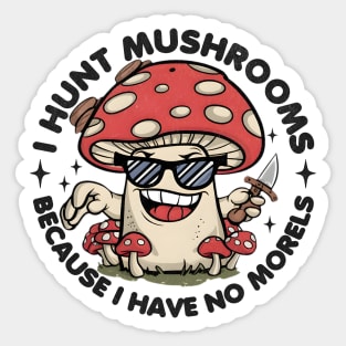 I Hunt Mushrooms Because I Have No Morels Sticker